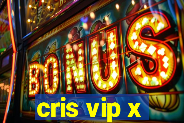 cris vip x